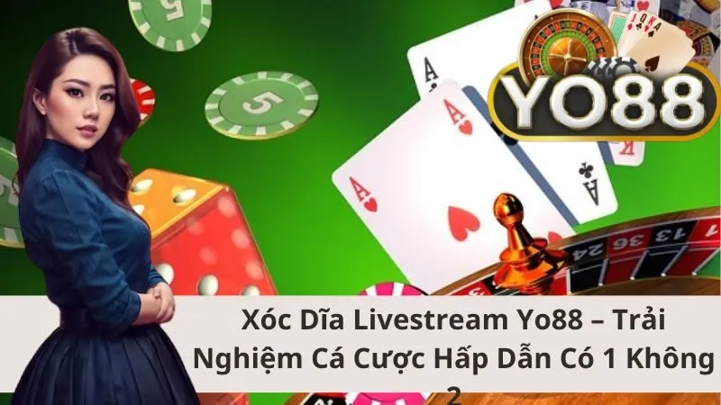 Giới thiệu về Xóc Đĩa Livestream Yo88  