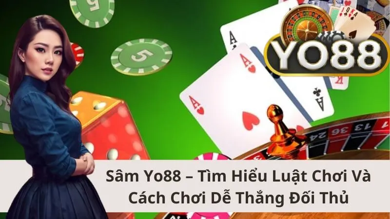 Sâm Yo88 – Tìm Hiểu Luật Chơi Và Cách Chơi Dễ Thắng Đối Thủ